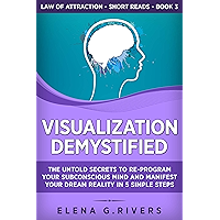 Visualization Demystified: The Untold Secrets to Re-Program Your Subconscious Mind and Manifest Your Dream Reality in 5… book cover Visualization Demystified: The Untold Secrets to Re-Program Your Subconscious Mind and Manifest Your Dream Reality in 5… book cover