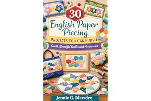 30 English Paper Piecing Projects You Can Finish: Small, Beautiful Quilts and Accessories