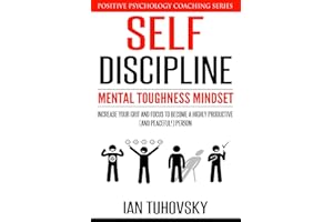 Self-Discipline: Mental Toughness Mindset: Increase Your Grit and Focus to Become a Highly Productive (and Peaceful!) Person 