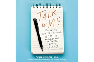 Talk to Me: How to Ask Better Questions, Get Better Answers, and Interview Anyone like a Pro