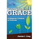 Knowing Grace: Cultivating a Lifestyle of Godliness
