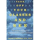 Take Off Your Glasses and See: A Mind/Body Approach to Expanding Your Eyesight and Insight