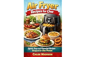 Air Fryer Recipes for One: Quick, Easy and Flavorful Recipes Designed for One Person (Air Fryer Cookbooks Book 1)