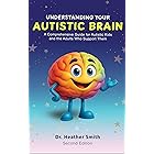 Understanding Your Autistic Brain: A Comprehensive Guide for Autistic Kids and the Adults Who Support Them