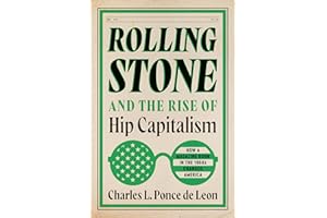 Rolling Stone and the Rise of Hip Capitalism: How a Magazine Born in the 1960s Changed America