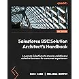 Salesforce B2C Solution Architect's Handbook: Leverage Salesforce to create scalable and cohesive business-to-consumer experiences