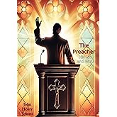 The Preacher, His Life and Work: A Guide to Answering God's Call, Giving Sermons, Studying Bible Scriptures,: and Being a Min