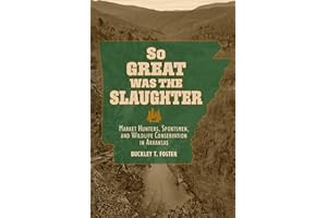 So Great Was the Slaughter: Market Hunters, Sportsmen, and Wildlife Conservation in Arkansas (NEXUS: New Histories of Science, Technology, the Environment, Agriculture, and Medicine)