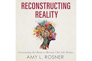 Reconstructing Reality: Outsmarting the Brain to Rewrite Our Life Stories