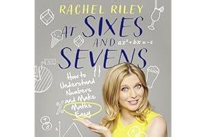 At Sixes and Sevens: How to Understand Numbers and Make Maths Easy