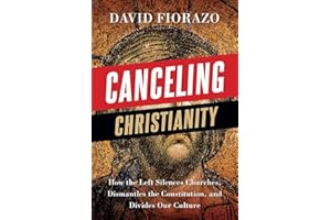 Canceling Christianity: How The Left Silences Churches, Dismantles The Constitution, And Divides Our Culture