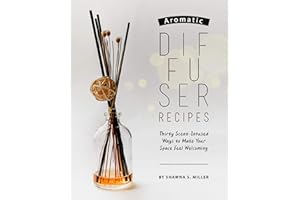 Aromatic Diffuser Recipes: Thirty Scent-Infused Ways to Make Your Space Feel Welcoming