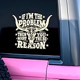 If I'm The Problem Then You Might Be The Reason Car Decal Funny Country Music Cowgirl Humor Car Window Mirror Decal Accessories Vinyl Waterproof 6 Inches Bumper Sticker Gifts for Mom Dad Friend