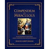 Compendium of the Miraculous: An Encyclopedia of Revelation, Marian Apparitions, and Mystical Phenomena