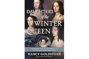 Daughters of the Winter Queen: Four Remarkable Sisters, the Crown of Bohemia, and the Enduring Legacy of Mary, Queen of Scots