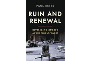 Ruin and Renewal: Civilizing Europe After World War II