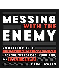 Messing with the Enemy: Surviving in a Social Media World of Hackers, Terrorists, Russians, and Fake News