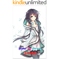 How To Draw Anime: Beginner's Guide to Creating Anime Art Learn to Draw and Design Characters Everything you Need to… book cover