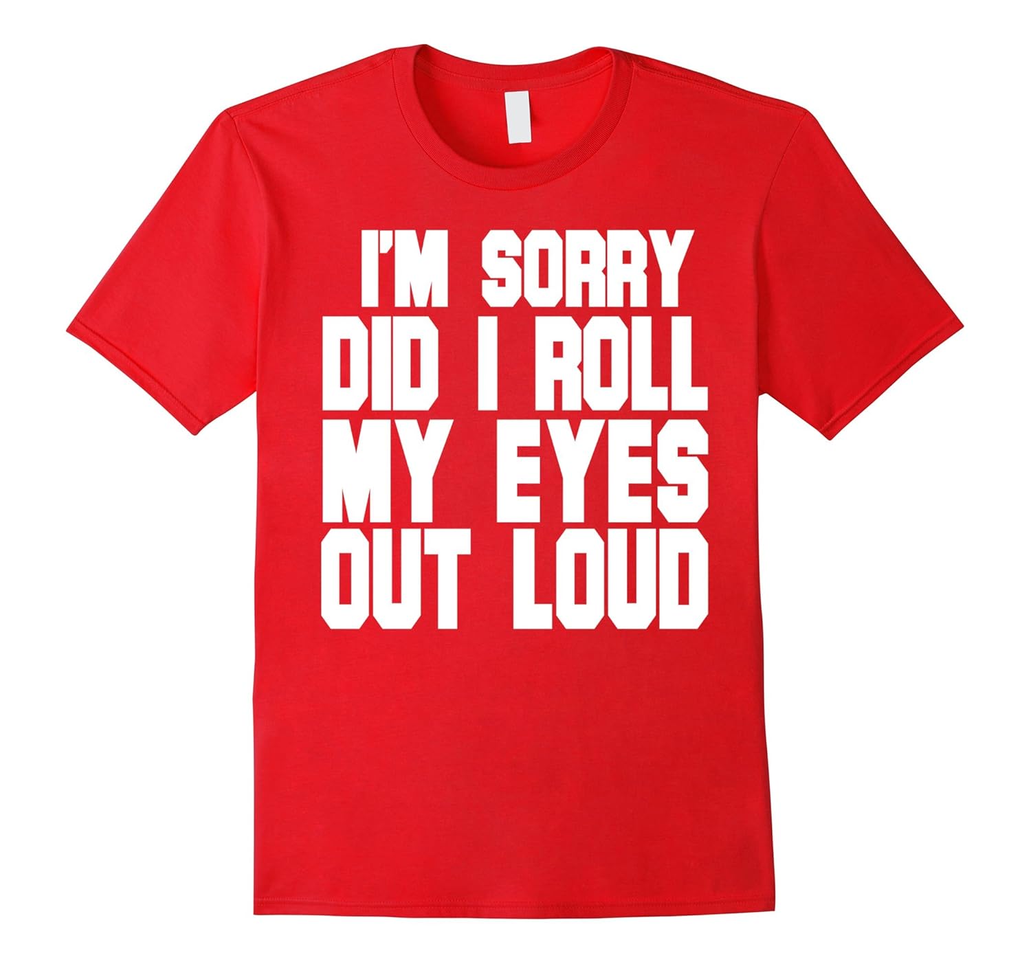 I'm Sorry Did I Roll My Eyes Out Loud Funny Novelty T-shirt-ANZ