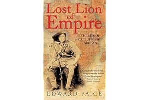 Lost Lion of Empire: The Life of 'Cape-to-Cairo’ Grogan (Life of Ewart Grogan Dso (1876-1976))