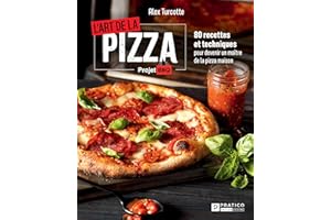 L'art de la pizza: 80 recettes et techniques pour devenir un maître de la pizza maison