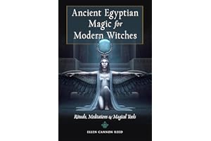 Ancient Egyptian Magic for Modern Witches: Rituals, Meditations, and Magical Tools