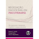 Regulação Emocional em Psicoterapia: Um Guia para o Terapeuta Cognitivo-Comportamental