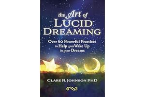 The Art of Lucid Dreaming: Over 60 Powerful Practices to Help you Wake Up in your Dreams