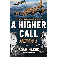 A Higher Call: An Incredible True Story of Combat and Chivalry in the War-Torn Skies of World War II