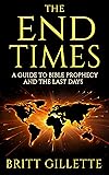 The End Times: A Guide to Bible Prophecy and the