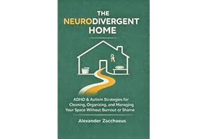 The Neurodivergent Home: ADHD & Autism Strategies for Cleaning, Organizing, and Managing Your Space Without Burnout or Shame.
