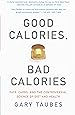 Good Calories, Bad Calories: Fats, Carbs, and the Controversial Science of Diet and Health