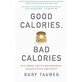 Good Calories, Bad Calories: Fats, Carbs, and the Controversial Science of Diet and Health