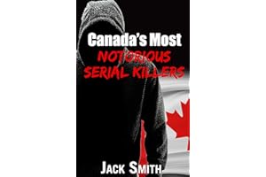 Canada’s Most Notorious Serial Killers (Worst Serial Killers by Country True Crime Books)