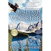 Unleash Your Inner Warrior: How to Change Your Mindset for the Better, Soar with the Eagles, and Live the Life of Your Dreams