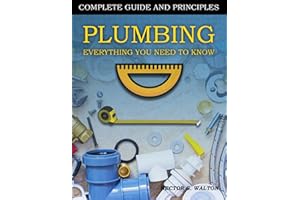 Plumbing Everything You Need to Know : A Comprehensive DIY Guide and Principles. Plumbing Book for Beginners and Experts. You