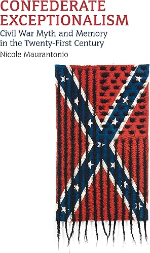 Download Confederate Exceptionalism: Civil War Myth and Memory in the Twenty-First Century PDF