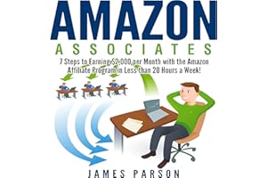Amazon Associates: 7 Steps to Earning $2,000 per Month Through the Amazon Affiliate Program in Less Than 20 Hours a Week!
