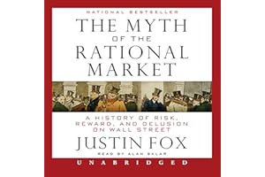 The Myth of the Rational Market: A History of Risk, Reward, and Delusion on Wall Street