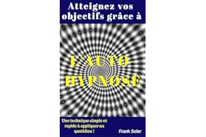 Atteignez vos objectifs grâce à l'auto-hypnose: Une technique simple et rapide à appliquer au quotidien ! (French Edition)