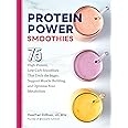 Protein Power Smoothies: 75 High-Protein, Low-Carb Smoothies That Ditch the Sugar, Support Muscle-Building, and Optimize Your