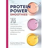 Protein Power Smoothies: 75 High-Protein, Low-Carb Smoothies That Ditch the Sugar, Support Muscle-Building, and Optimize Your