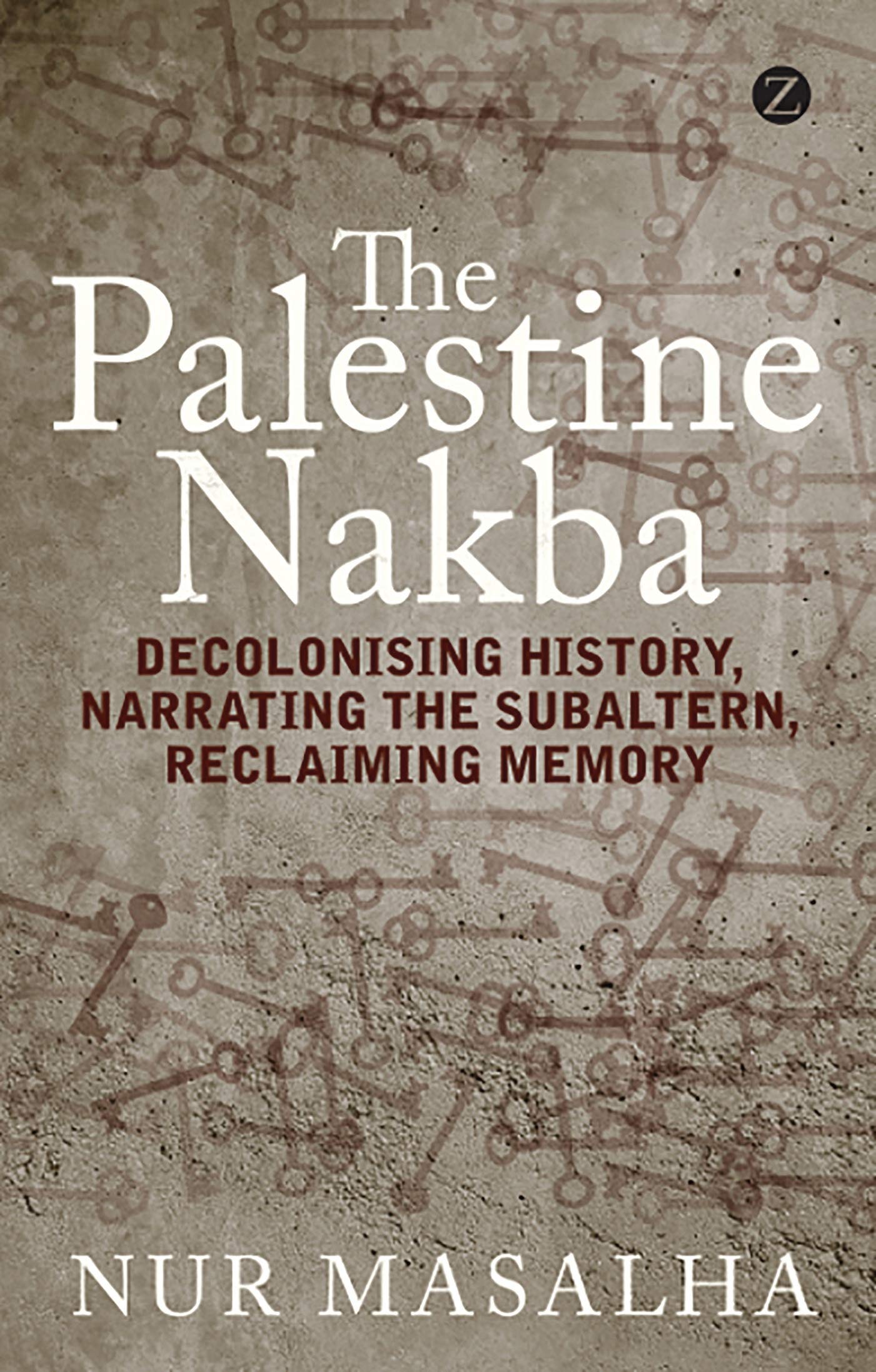 The Palestine Nakba: Decolonising History, Narrating the Subaltern, Reclaiming Memory The Palestine Nakba: Decolonising History, Narrating the Subaltern, Reclaiming Memory Paperback