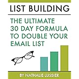 List Building: The Ultimate 30 Day Formula To Double Your Email List: Email Marketing Training To Take Your List Building Eff