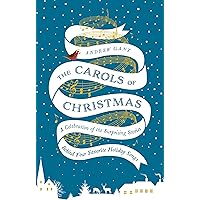 The Carols of Christmas: A Celebration of the Surprising Stories Behind Your Favorite Holiday Songs