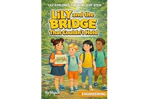 Lily and the Bridge That Couldn’t Hold: A Fun & Educational Engineering Adventure for Curious Kids Ages 6-11 (Lily Explores t