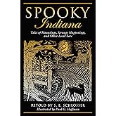 Spooky Indiana: Tales Of Hauntings, Strange Happenings, And Other Local Lore