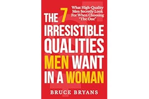 The 7 Irresistible Qualities Men Want In A Woman: What High-Quality Men Secretly Look for When Choosing "The One" (Smart Dati