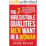 The 7 Irresistible Qualities Men Want In A Woman: What High-Quality Men Secretly Look for When Choosing "The One"