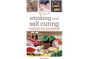 The Joy of Smoking and Salt Curing: The Complete Guide to Smoking and Curing Meat, Fish, Game, and More